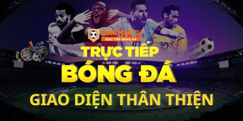 Giao diện thân thiện, dễ sử dụng